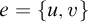 e equals StartSet u comma v EndSet