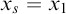 x Subscript s Baseline equals x 1