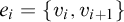 e Subscript i Baseline equals StartSet v Subscript i Baseline comma v Subscript i plus 1 Baseline EndSet