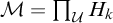 script upper M equals product Underscript script upper U Endscripts upper H Subscript k