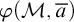 phi left parenthesis script upper M comma a overbar right parenthesis