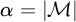 alpha equals StartAbsoluteValue script upper M EndAbsoluteValue