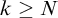 k greater than or equals upper N