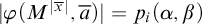 StartAbsoluteValue phi left parenthesis upper M Superscript StartAbsoluteValue x overbar EndAbsoluteValue Baseline comma a overbar right parenthesis EndAbsoluteValue equals p Subscript i Baseline left parenthesis alpha comma beta right parenthesis