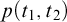 p left parenthesis t 1 comma t 2 right parenthesis
