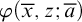 phi left parenthesis x overbar comma z semicolon a overbar right parenthesis