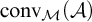 backslash operatorname c o n v Subscript script upper M Baseline left parenthesis script upper A right parenthesis