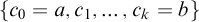 StartSet c 0 equals a comma c 1 comma midline horizontal ellipsis comma c Subscript k Baseline equals b EndSet