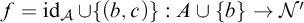 f equals backslash operatorname i d Subscript script upper A Baseline union left brace left parenthesis b comma c right parenthesis right brace colon upper A union StartSet b EndSet right arrow script upper N prime