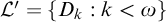 script upper L prime equals StartSet upper D Subscript k Baseline colon k less than omega EndSet