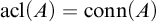 backslash operatorname a c l left parenthesis upper A right parenthesis equals backslash operatorname c o n n left parenthesis upper A right parenthesis