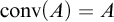 backslash operatorname c o n v left parenthesis upper A right parenthesis equals upper A
