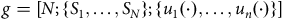 g equals left bracket upper N semicolon StartSet upper S 1 comma ellipsis comma upper S Subscript upper N Baseline EndSet semicolon StartSet u 1 left parenthesis dot right parenthesis comma ellipsis comma u Subscript n Baseline left parenthesis dot right parenthesis EndSet right bracket