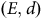 left parenthesis upper E comma d right parenthesis