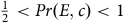 one half less than upper P r left parenthesis upper E comma c right parenthesis less than 1