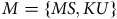 upper M equals StartSet upper M upper S comma upper K upper U EndSet
