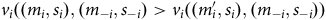 v Subscript i Baseline left parenthesis left parenthesis m Subscript i Baseline comma s Subscript i Baseline right parenthesis comma left parenthesis m Subscript negative i Baseline comma s Subscript negative i Baseline right parenthesis greater than v Subscript i Baseline left parenthesis left parenthesis m prime Subscript i Baseline comma s Subscript i Baseline right parenthesis comma left parenthesis m Subscript negative i Baseline comma s Subscript negative i Baseline right parenthesis right parenthesis