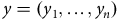 y equals left parenthesis y 1 comma ellipsis comma y Subscript n Baseline right parenthesis