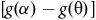 left bracket g left parenthesis alpha right parenthesis minus g left parenthesis theta right parenthesis right bracket