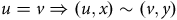 u equals v right double arrow left parenthesis u comma x right parenthesis tilde left parenthesis v comma y right parenthesis