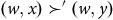 left parenthesis w comma x right parenthesis succeeds prime left parenthesis w comma y right parenthesis