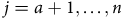 j equals a plus 1 comma ellipsis comma n