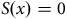 upper S left parenthesis x right parenthesis equals 0