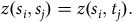 z left parenthesis s Subscript i Baseline comma s Subscript j Baseline right parenthesis equals z left parenthesis s Subscript i Baseline comma t Subscript j Baseline right parenthesis period