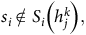 s Subscript i Baseline not an element of upper S Subscript i Baseline left parenthesis h Subscript j Superscript k Baseline right parenthesis comma