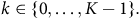 k element of StartSet 0 comma ellipsis comma upper K minus 1 EndSet period