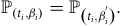 double struck upper P Subscript left parenthesis t Sub Subscript i Subscript comma beta Sub Subscript i Subscript right parenthesis Baseline equals double struck upper P Subscript left parenthesis t Sub Subscript i Subscript comma beta Sub Subscript i Sub Superscript Sub Super Superscript prime Sub Superscript Subscript right parenthesis Baseline period