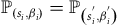 double struck upper P Subscript left parenthesis s Sub Subscript i Subscript comma beta Sub Subscript i Subscript right parenthesis Baseline equals double struck upper P Subscript left parenthesis s Sub Subscript i Sub Superscript Sub Super Superscript prime Sub Superscript Subscript comma beta Sub Subscript i Sub Superscript Sub Super Superscript prime Sub Superscript Subscript right parenthesis