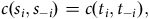 c left parenthesis s Subscript i Baseline comma s Subscript negative i Baseline right parenthesis equals c left parenthesis t Subscript i Baseline comma t Subscript negative i Baseline right parenthesis comma