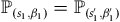 double struck upper P Subscript left parenthesis s 1 comma beta 1 right parenthesis Baseline equals double struck upper P Subscript left parenthesis s prime 1 comma beta prime 1 right parenthesis
