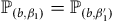 double struck upper P Subscript left parenthesis b comma beta 1 right parenthesis Baseline equals double struck upper P Subscript left parenthesis b comma beta prime 1 right parenthesis