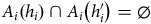 upper A Subscript i Baseline left parenthesis h Subscript i Baseline right parenthesis intersection upper A Subscript normal i Baseline left parenthesis h prime Subscript i right parenthesis equals empty set