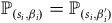 double struck upper P Subscript left parenthesis s Sub Subscript i Subscript comma beta Sub Subscript i Subscript right parenthesis Baseline equals double struck upper P Subscript left parenthesis s Sub Subscript i Subscript comma beta prime Sub Subscript i right parenthesis