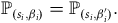 double struck upper P Subscript left parenthesis s Sub Subscript i Subscript comma beta Sub Subscript i Subscript right parenthesis Baseline equals double struck upper P Subscript left parenthesis s Sub Subscript i Subscript comma beta Sub Subscript i Sub Superscript prime Subscript right parenthesis Baseline period