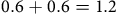 0.6 plus 0.6 equals 1.2