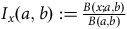 upper I Subscript x Baseline left parenthesis a comma b right parenthesis colon equals StartFraction upper B left parenthesis x semicolon a comma b right parenthesis Over upper B left parenthesis a comma b right parenthesis EndFraction