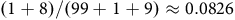 left parenthesis 1 plus 8 right parenthesis divided by left parenthesis 99 plus 1 plus 9 right parenthesis almost equals 0.0826