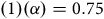 left parenthesis 1 right parenthesis left parenthesis alpha right parenthesis equals 0.75