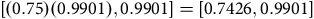 left bracket left parenthesis 0.75 right parenthesis left parenthesis 0.9901 right parenthesis comma 0.9901 right bracket equals left bracket 0.7426 comma 0.9901 right bracket