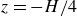 z equals negative upper H divided by 4