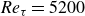 italic Re Subscript tau Baseline equals 5200