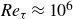 italic Re Subscript tau Baseline almost equals 10 Superscript 6