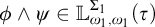phi and psi element of double struck upper L Subscript omega 1 comma omega 1 Superscript normal upper Sigma 1 Baseline left parenthesis tau right parenthesis