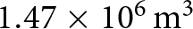 1.47 times 106 m 3
