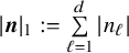 StartAbsoluteValue bold italic n EndAbsoluteValue Subscript 1 Baseline colon equals sigma summation Underscript script l equals 1 Overscript d Endscripts StartAbsoluteValue n Subscript script l Baseline EndAbsoluteValue