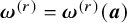bold italic omega Superscript left parenthesis r right parenthesis Baseline equals bold italic omega Superscript left parenthesis r right parenthesis Baseline left parenthesis bold italic a right parenthesis